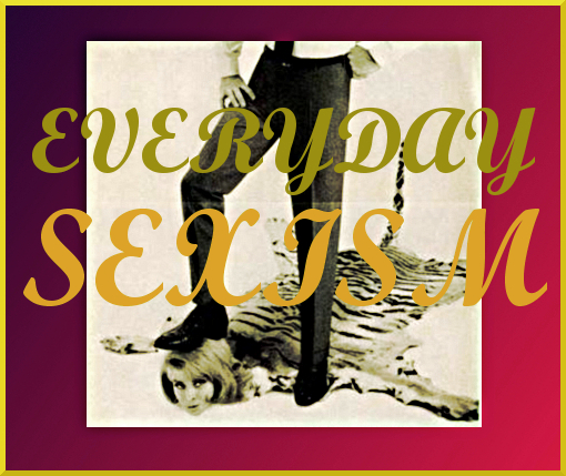 EVERYDAY SEXISM