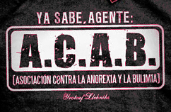 you got it officer  Association Contra Anorexia & Bulimia...ACAB