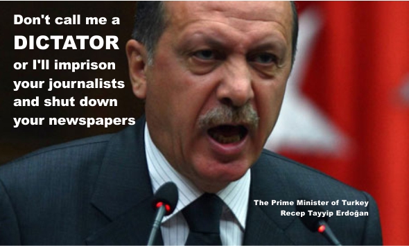 The Prime Minister of Turkey. Recep Tayyip Erdo_an. Don't call me a dictator or I'll imprison your journalists and shut down your newspapers. #1ab